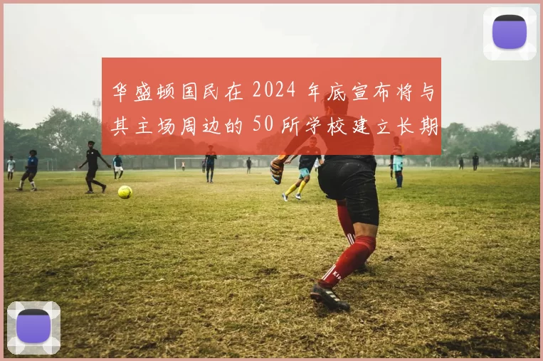 华盛顿国民在 2024 年底宣布将与其主场周边的 50 所学校建立长期的棒球合作