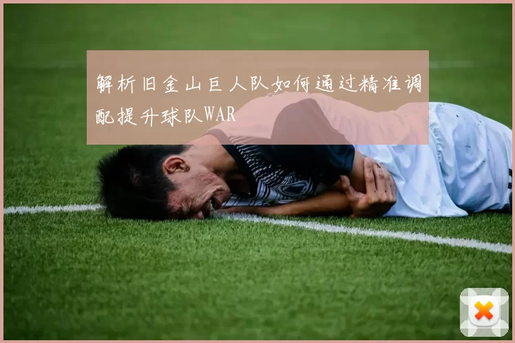 解析旧金山巨人队如何通过精准调配提升球队WAR