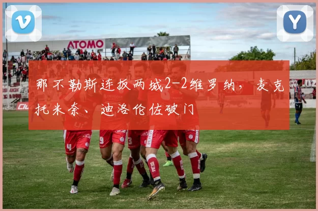 那不勒斯连扳两城2-2维罗纳，麦克托米奈、迪洛伦佐破门