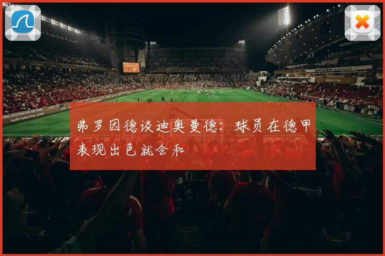 弗罗因德谈迪奥曼德：球员在德甲表现出色就会和
