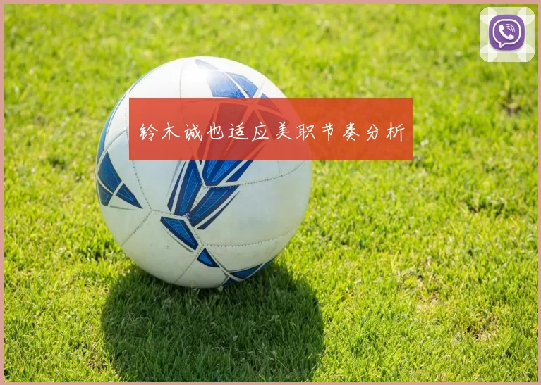 铃木诚也适应美职节奏分析